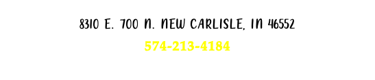  8310 E. 700 N. NEW CARLISLE, IN 46552 574-213-4184